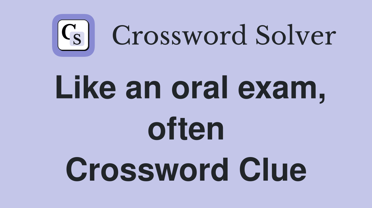 Like An Oral Exam Often Crossword Clue Answers Crossword Solver   Like An Oral Exam%2C Often